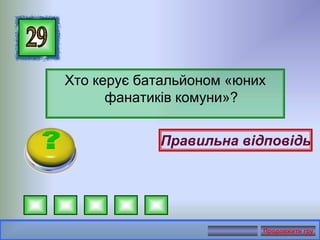 Хто керує батальйоном «юних
фанатиків комуни»?
Правильна відповідь
Продовжити гру
 