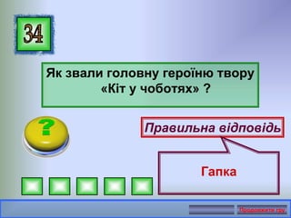 Як звали головну героїню твору
«Кіт у чоботях» ?
Правильна відповідь
Гапка
Продовжити гру
 