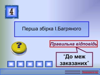 Перша збірка І.Багряного
Правильна відповідь
“До меж
заказаних”
Продовжити гру
 