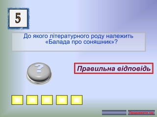 До якого літературного роду належить
«Балада про соняшник»?
Правильна відповідь
Продовжити гру
 