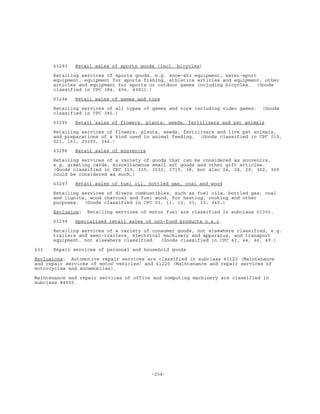 -204-
63293 Retail sales of sports goods (incl. bicycles)
Retailing services of sports goods, e.g. snow-ski equipment, water-sport
equipment, equipment for sports fishing, athletics articles and equipment, other
articles and equipment for sports or outdoor games including bicycles. (Goods
classified in CPC 384, 494, 49921.)
63294 Retail sales of games and toys
Retailing services of all types of games and toys including video games. (Goods
classified in CPC 385.)
63295 Retail sales of flowers, plants, seeds, fertilizers and pet animals
Retailing services of flowers, plants, seeds, fertilizers and live pet animals,
and preparations of a kind used in animal feeding. (Goods classified in CPC 015,
021, 161, 23300, 346.)
63296 Retail sales of souvenirs
Retailing services of a variety of goods that can be considered as souvenirs,
e.g. greeting cards, miscellaneous small art goods and other gift articles.
(Goods classified in CPC 319, 325, 3532, 3719, 38, but also 24, 28, 29, 362, 369
could be considered as such.)
63297 Retail sales of fuel oil, bottled gas, coal and wood
Retailing services of divers combustibles, such as fuel oils, bottled gas, coal
and lignite, wood charcoal and fuel wood, for heating, cooking and other
purposes. (Goods classified in CPC 03, 11, 12, 31, 33, 345.)
Exclusion: Retailing services of motor fuel are classified in subclass 61300.
63299 Specialized retail sales of non-food products n.e.c.
Retailing services of a variety of consumer goods, not elsewhere classified, e.g.
trailers and semi-trailers, electrical machinery and apparatus, and transport
equipment, not elsewhere classified. (Goods classified in CPC 43, 44, 46, 49.)
633 Repair services of personal and household goods
Exclusions: Automotive repair services are classified in subclass 61120 (Maintenance
and repair services of motor vehicles) and 61220 (Maintenance and repair services of
motorcycles and snowmobiles).
Maintenance and repair services of office and computing machinery are classified in
subclass 84500.
 