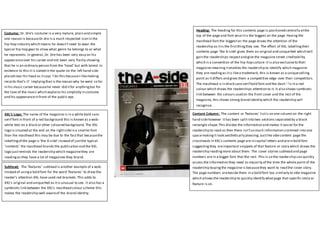 Content Column: The content or ‘features’ listis on one column on the right
hand sidehowever ithas been splitinto two sections separated by a black
rectangle shape.This divides the information and makes it easier for the
readership to read as then there isn’tso much information crammed into one
spacemakingit look aesthetically pleasing.Justlike vibecontent page the
crossheads in XXL’s contents page are in capital letters and arein bold font
suggestingthey areimportant snippets of that feature or story which draws the
readership readingmore about them. The cover stories subhead and page
numbers are in a bigger font that the rest. This is so the readership can quickly
access the information they need as majority of the time the whole point of the
readership buyingthe magazine is becausethey want to read the cover story.
The page numbers arebeside them in a bold font too similarly to vibe magazine
which allows the readership to quickly identify whatpage that specific story or
feature is on.
Costume: Dr. Dre’s costume is a very mature, plain and simple
one reason is becauseDr.dre is a much respected icon in the
hip-hop industry which means he doesn’t need to wear the
typical hip-hop gear to show what genre he belongs to or what
he represents. In general, Dr. Dre has been very easy on his
appearanceover his career and not been very flashy showing
that he is an ordinary person from the ‘hood’ but with talent. In
evidence to this it is stated in the quote on the left hand side
placed near his head as itsays ‘I do this becauseI likemaking
records that’s it’. Implyingthat is the reason why he went so far
in his music career becausehe never did itfor anythingbut for
the love of the music which explains his simplicity in costume
and his appearancein front of the public eye.
Heading: The heading for this contents page is positioned centrally atthe
top of the page and font wise itis the biggest on the page. Having the
masthead font the biggeston the page draws the attention of the
readership as itis the firstthingthey see. The effect of XXL labellingtheir
contents page ‘the A-side’ gives them an original and uniquefeel which will
gain the readerships respectand give the magazine street creditability
which is a convention of the hip-hop culture. It is also exclusiveto their
magazine meaning itenables the readership to identify which magazine
they are readingas itis likea trademark, this is known as a uniqueselling
point as itdiffers and gives them a competitive edge over their competitors.
The masthead is in black sansserif bold font and the dash ‘-‘is in a red
colour which draws the readerships attention to it. It also shows symbiotic
link between the colours used on the front cover and the rest of the
magazine, this shows strong brand identity which the readership will
recognise.
Subhead: The ‘features’ subhead is another example of a wob.
Instead of usinga bold font for the word ‘features’ to draw the
reader’s attention XXL have used red brackets.This adds to
XXL’s original and uniquefeel as itis unusual to see. It also has a
symbiotic link between the XXL’s masthead colour scheme this
makes the readership well awareof the brand identity.
XXL’s Logo: The name of the magazine is in a white bold sans
serif font in front of a red background this is known as a wob-
white text on a black or other coloured background. The XXL
logo is situated at the end on the rightsidein a smaller font
than the masthead this may be due to the factthat becausethe
labellingof the page is ‘the A-side’ instead of justthe typical
‘contents’ the masthead brands the publication and the XXL
logo justreminds the readership which magazinethey are
reading as they have a lot of magazines they brand.
 