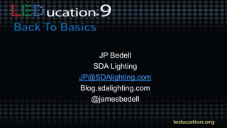 JP Bedell
SDA Lighting
JP@SDAlighting.com
Blog.sdalighting.com
@jamesbedell
 