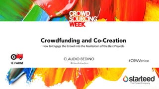 The Crowd Company
CLAUDIO BEDINO
@claudiobedino
Crowdfunding and Co-Creation
How	
  to	
  Engage	
  the	
  Crowd	
  into	
  the	
  Realization	
  of	
  the	
  Best	
  Projects
#CSWVenice
 