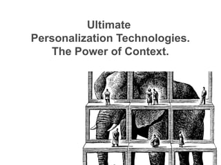 Ultimate
Personalization Technologies.
The Power of Context.
 
