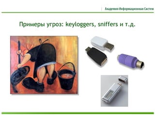 Примеры угроз: keyloggers, sniffers и т.д.
 
