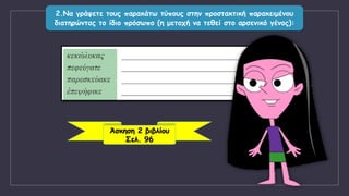 2.Να γράψετε τους παρακάτω τύπους στην προστακτική παρακειμένου
διατηρώντας το ίδιο πρόσωπο (η μετοχή να τεθεί στο αρσενικό γένος):
Άσκηση 2 βιβλίου
Σελ. 96
 