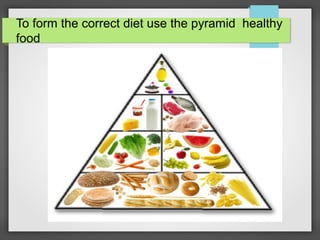 To form the correct diet use the pyramid healthy
food
