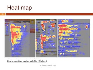 Heat-map di tre pagine web (da J.Nielsen)
Heat map
21
R.Polillo - Marzo 2015
 