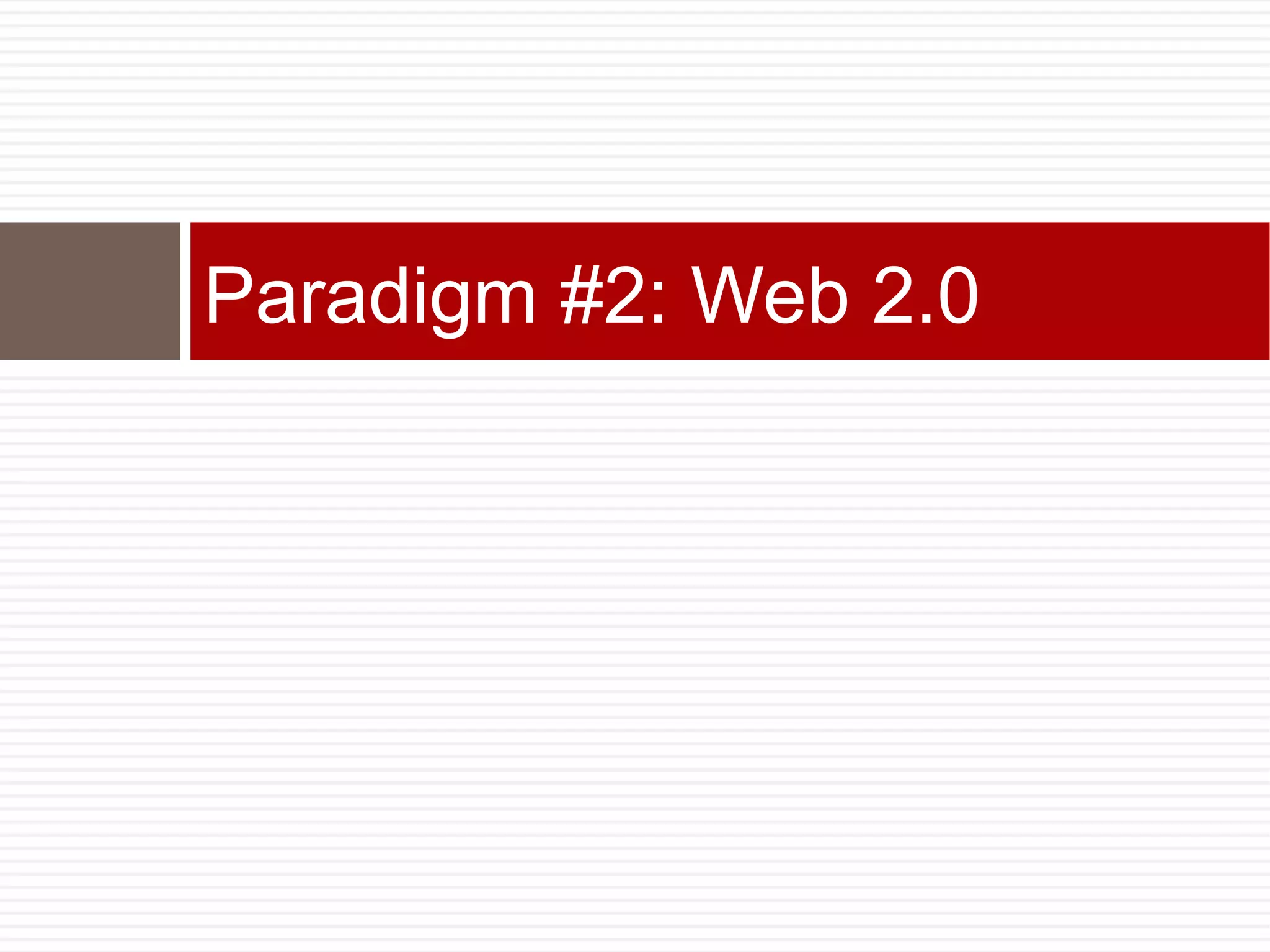 Paradigm #2: Web 2.0
 