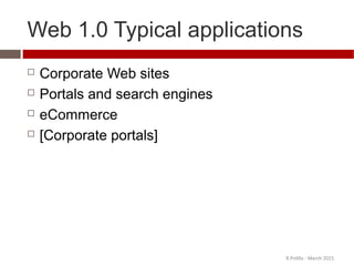 Web 1.0 Typical applications
 Corporate Web sites
 Portals and search engines
 eCommerce
 [Corporate portals]
R.Polillo - March 2015
 