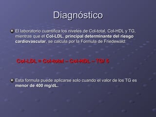 DiagnósticoDiagnóstico
El laboratorio cuantifica los niveles de Col-total, Col-HDL y TG,El laboratorio cuantifica los nive...