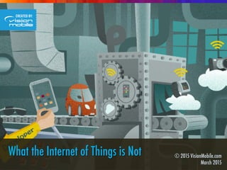 What the Internet of Things is Not © 2015 VisionMobile.com
March 2015
 