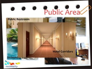 Lobby and
FrontDesk
Public Restroom
Swimming Pool
Confrence rooms and
Executive Offices
Housekeeping
Hotel Corridors
 