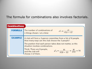 The formula for combinations also involves factorials.
 