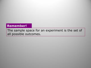 The sample space for an experiment is the set of
all possible outcomes.
Remember!
 