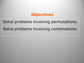 Solve problems involving permutations.
Solve problems involving combinations.
Objectives
 
