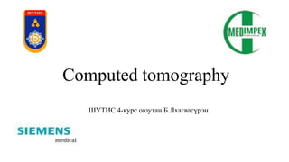 Computed tomography
ШУТИС 4-курс оюутан Б.Лхагвасүрэн
 