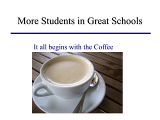More Students in Great SchoolsMore Students in Great Schools
It all begins with the Coffee
 