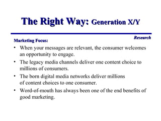 ResearchResearch
The Right Way:The Right Way: Generation X/YGeneration X/Y
Marketing Focus:Marketing Focus:
• When your me...