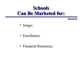 SchoolsSchools
Can Be Marketed for:Can Be Marketed for:
• Image;
• Enrollment;
• Financial Resources.
ResearchResearch
 