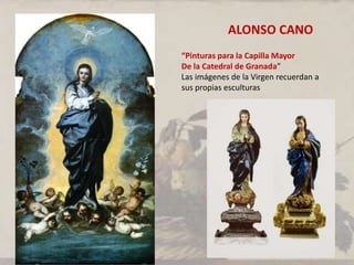 ALONSO CANO
“Pinturas para la Capilla Mayor
De la Catedral de Granada”
Las imágenes de la Virgen recuerdan a
sus propias esculturas
 