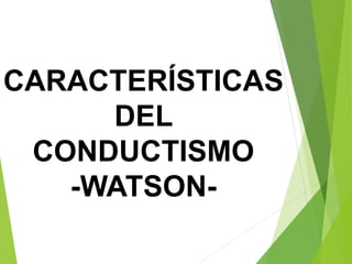 CARACTERÍSTICAS
DEL
CONDUCTISMO
-WATSON-
 