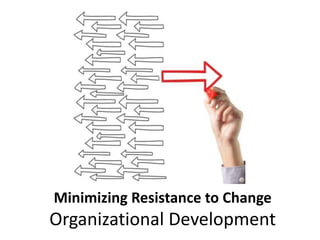 Minimizing Resistance to Change
Organizational Development
 