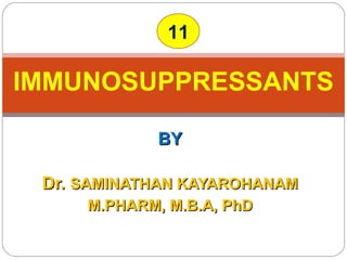 BYBY
Dr.Dr. SAMINATHAN KAYAROHANAMSAMINATHAN KAYAROHANAM
M.PHARM, M.B.A, PhDM.PHARM, M.B.A, PhD
IMMUNOSUPPRESSANTS
11
 