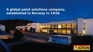 www.jotun.com
A global paint solutions company,
established in Norway in 1926.
 