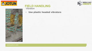 www.jotun.com
FIELD HANDLING
• Use plastic headed vibrators
Vibration
 