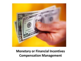 Monetary or Financial Incentives
Compensation Management
 