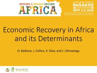 Economic Recovery in Africa
and its Determinants
O. Badiane, J. Collins, X. Diao, and J. Ulimwengu
 
