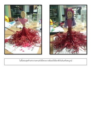 ในขั้นตอนสุดท้ายสามารถตกแต่งได้โดยระบายสีและใช้เลือกสีเป็นอันเสร็จสมบูรณ์
 