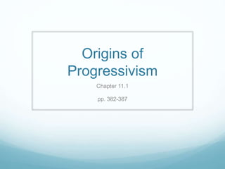 Origins of
Progressivism
Chapter 11.1
pp. 382-387
 