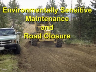 Environmentally SensitiveEnvironmentally Sensitive
MaintenanceMaintenance
andand
Road ClosureRoad Closure
 