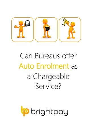 Can Bureaus offer
Auto Enrolment as
a Chargeable
Service?
 