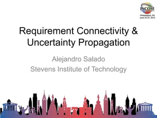 Requirement Connectivity &
Uncertainty Propagation
Alejandro Salado
Stevens Institute of Technology
 