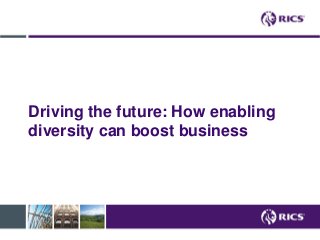 Driving the future: How enabling
diversity can boost business
 