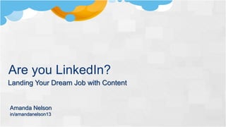 Are you LinkedIn?
Amanda Nelson
in/amandanelson13
Landing Your Dream Job with Content
 