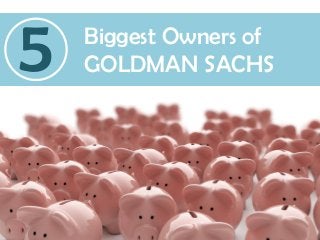 Biggest Owners of
GOLDMAN SACHS5
 