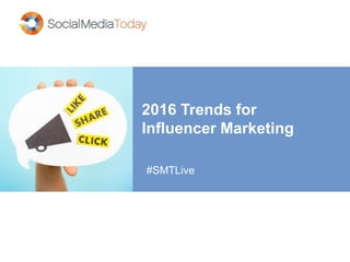 2016 Trends for
Influencer Marketing
#SMTLive
 