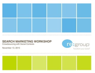 SEARCH MARKETING WORKSHOP
Crowdsourcing with Social Contests
November 13, 2015
 