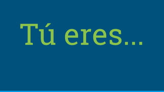 Tú eres...
 