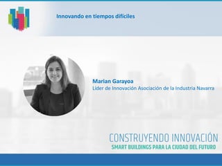 Innovando en tiempos difíciles
Marian Garayoa
Líder de Innovación Asociación de la Industria Navarra
 