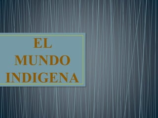 EL
MUNDO
INDIGENA
 