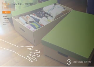 버릴 옷들을 정리한다.
3
발전
헌옷나눔
서비스
디자인
시나리오 - BEFORE
시나리오
-BEFORE
-AFTER
와이어프레임
패키지
 
