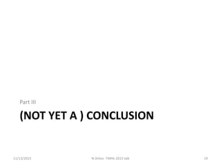 (NOT YET A ) CONCLUSION
Part III
11/13/2015 N.Shilov -TMPA-2015 talk 19
 