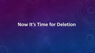Now It’s Time for Deletion
 
