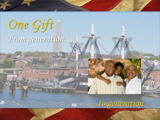 One Gift
From generation…




                   …to generation
 